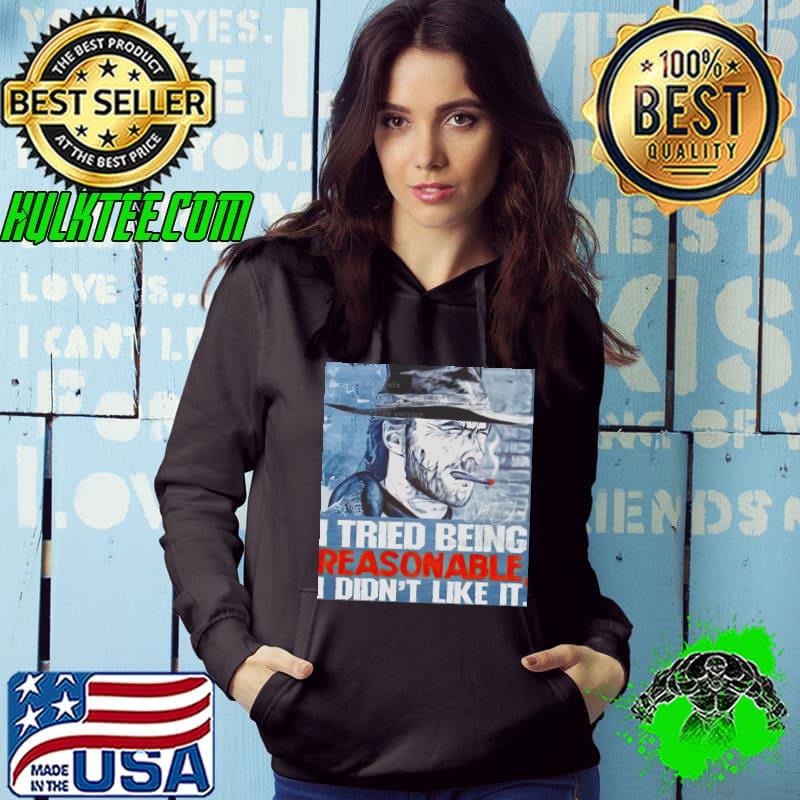 Clint Eastwood I tried being reasonable I didn’t like it shirt