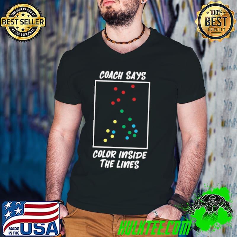 Coach Says Color Inside The Lines shirt Coach Says Color Inside The Lines shirt