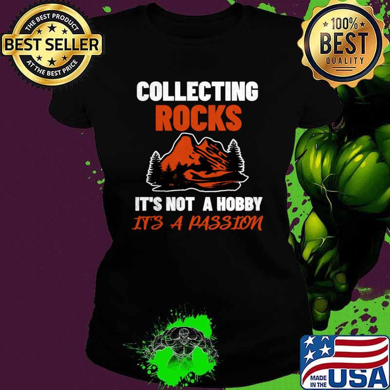 Collecting Rocks It's Not a Hobby It's a Passion Geologist Rockhounding Geology T-Shirt