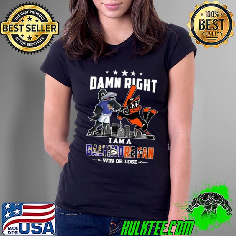 Damn Right I Am A Baltimore Sports Team Mascot Fan Win Or Lose shirt