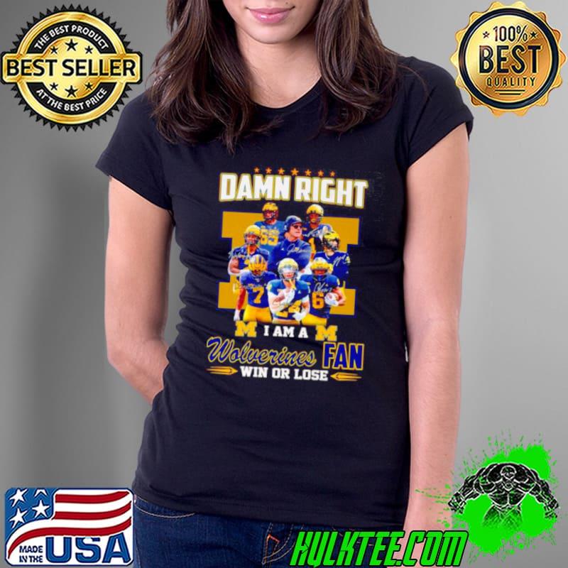 Damn right I am a Michigan Wolverines fan win or lose signatures s Ladies Tee Damn right I am a Michigan Wolverines fan win or lose signatures s Ladies Tee
