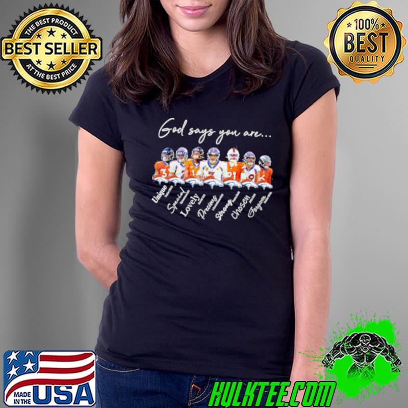 Denver Broncos god says you are unique special lovely precious strong chosen forgiven shirt
