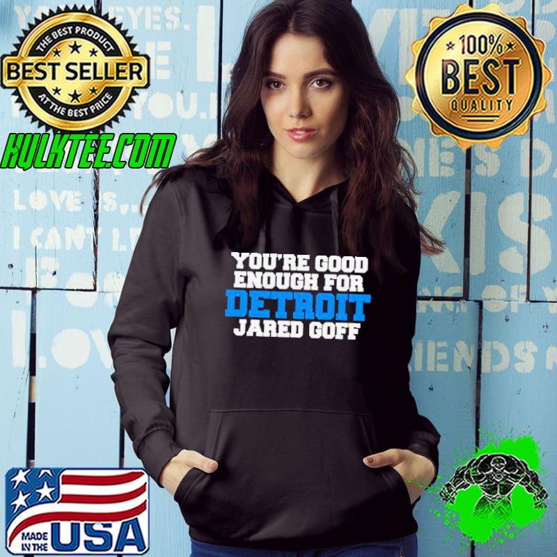 Detroit Lions You’re Good Enough For Detroit Jared Goff s Hoodie Detroit Lions You’re Good Enough For Detroit Jared Goff s Hoodie