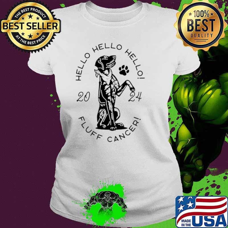 Dog hello 2024 fluff cancer shirt