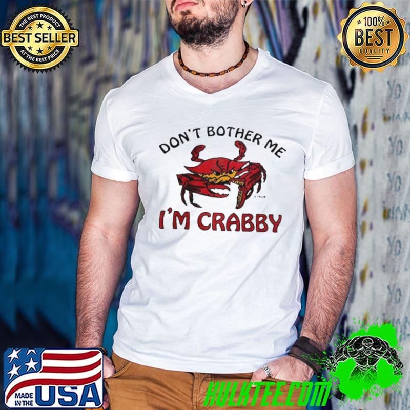 Don’t bother me I’m crabby shirt