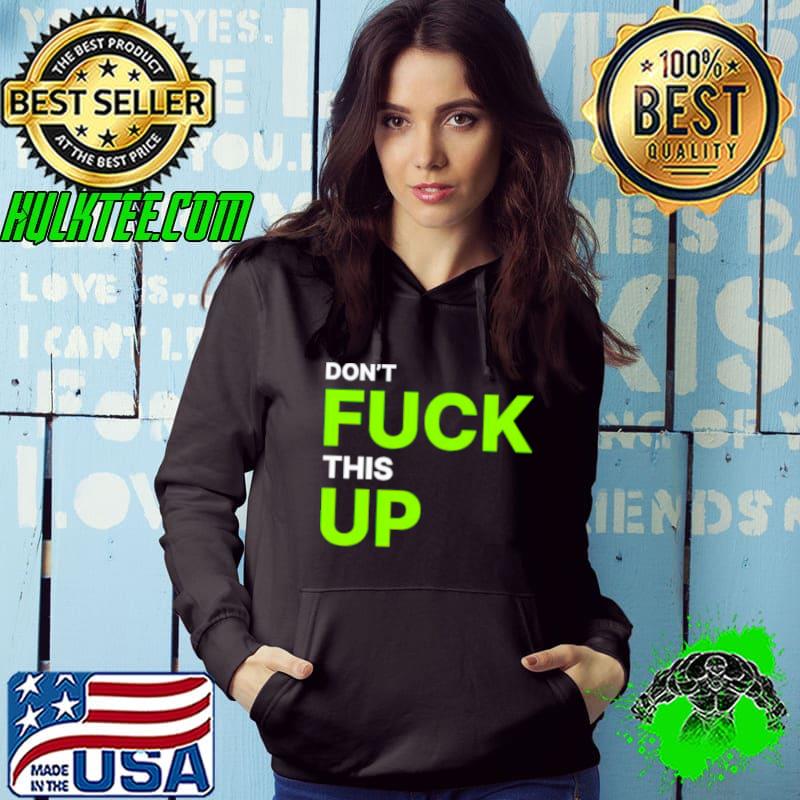 Don’t fuck this up shirt