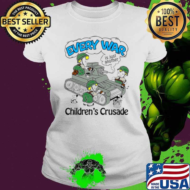 Every war is just another children’s crusade shirt Every war is just another children’s crusade shirt
