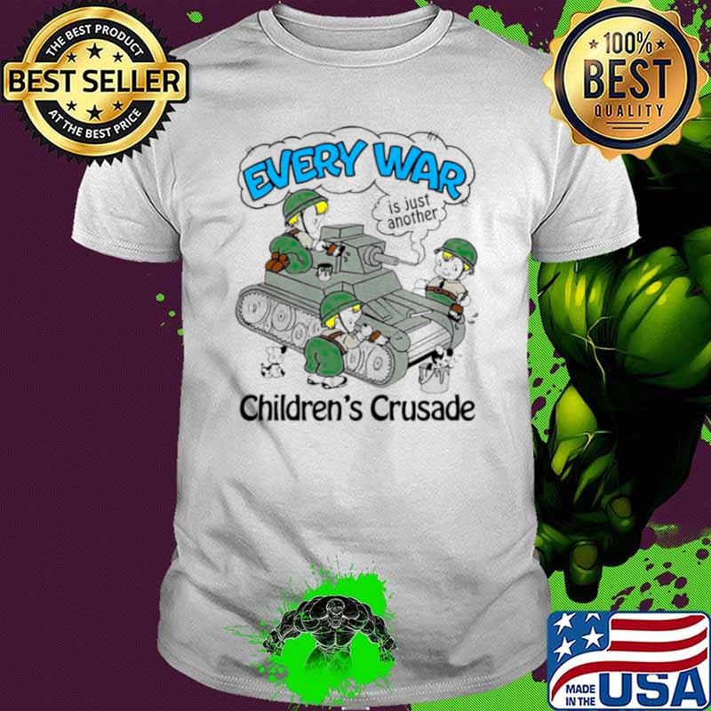 Every war is just another children’s crusade s Unisex Every war is just another children’s crusade s Unisex