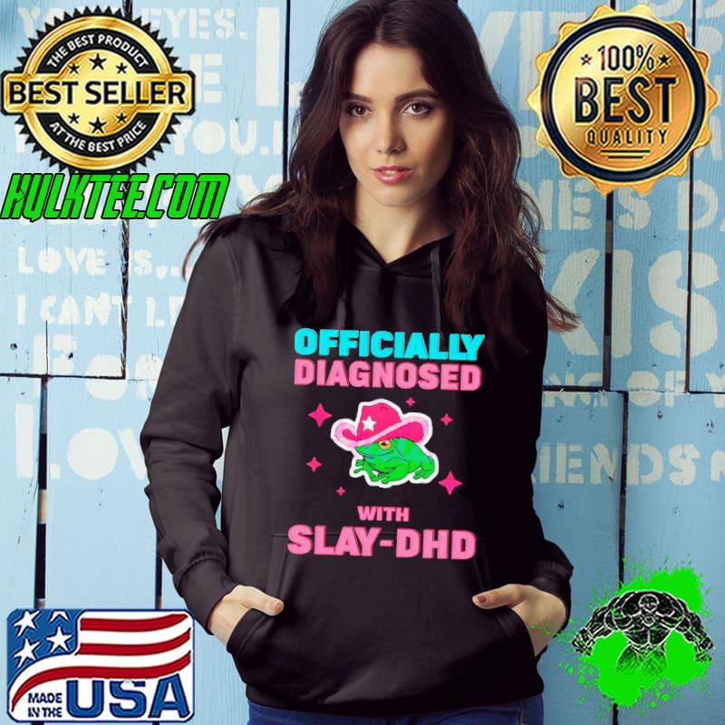 Frog Officially diagnosed with slay DHD shirt