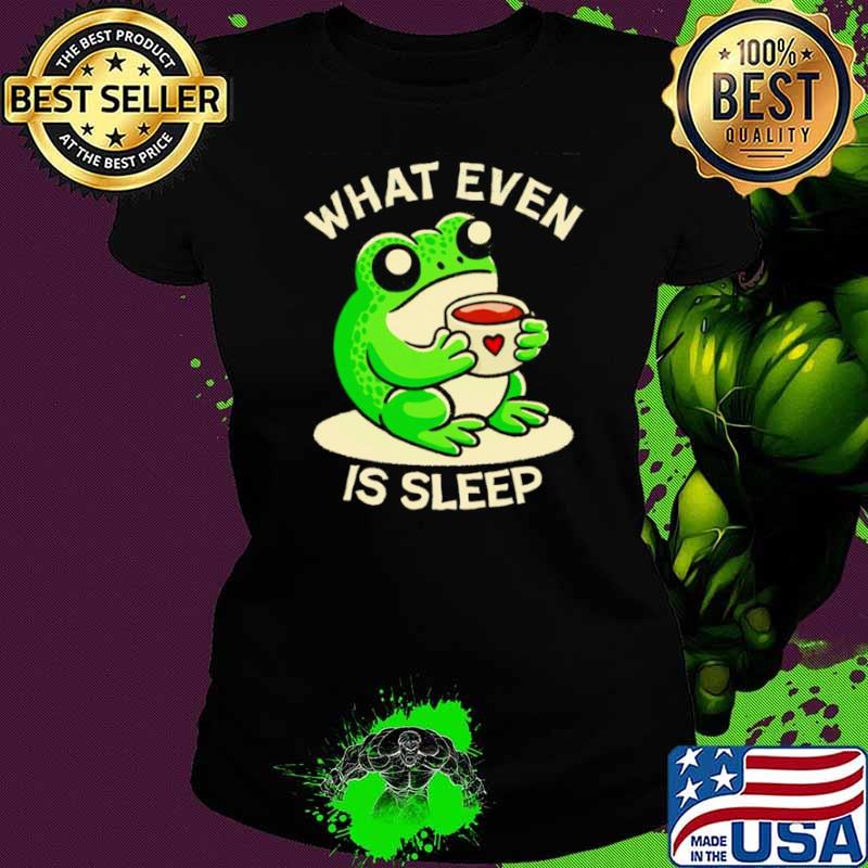 Frog what even is sleep shirt