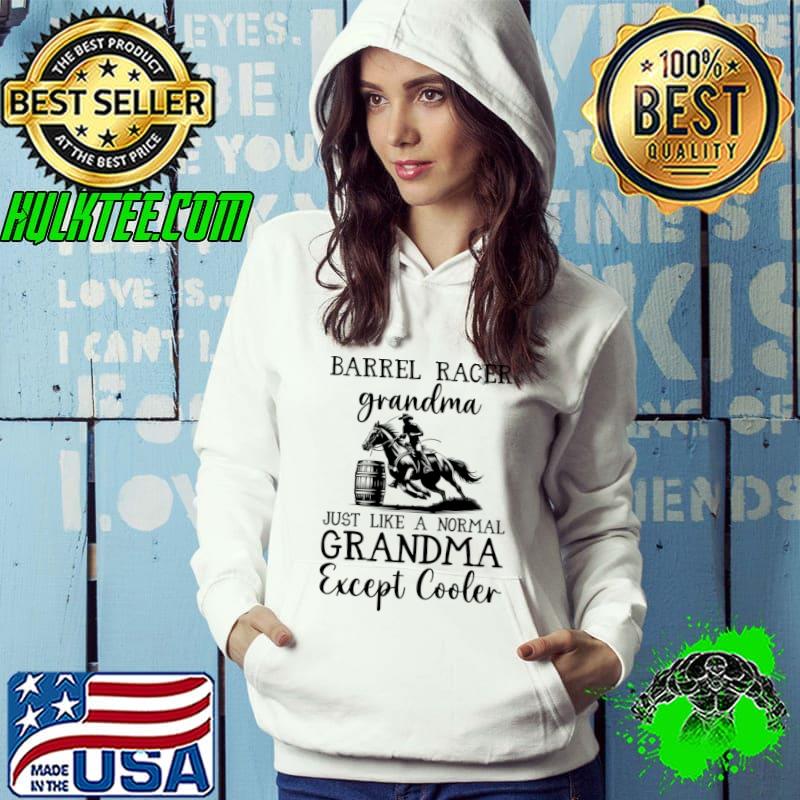 Funny barrel racer Gradma just like a nornal grandma except cooler T-Shirt Hoodie Funny barrel racer Gradma just like a nornal grandma except cooler T-Shirt Hoodie