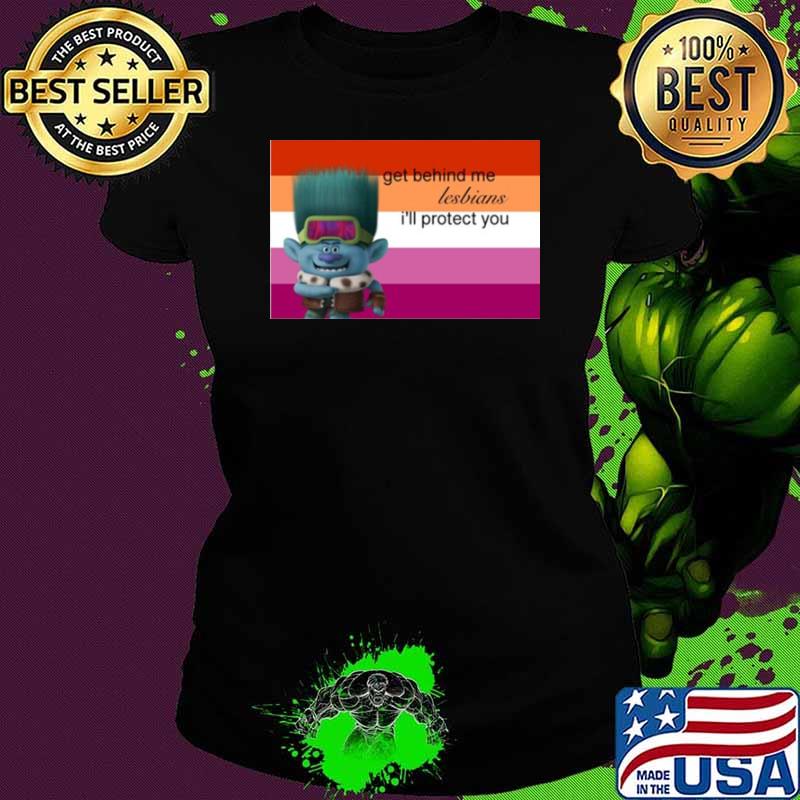 Get Behind Me Lesbians I’ll Protect You shirt