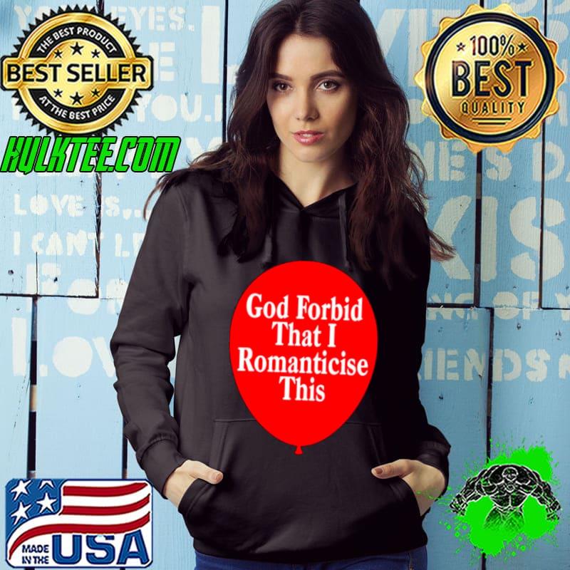 God forbid that I romanticise this shirt
