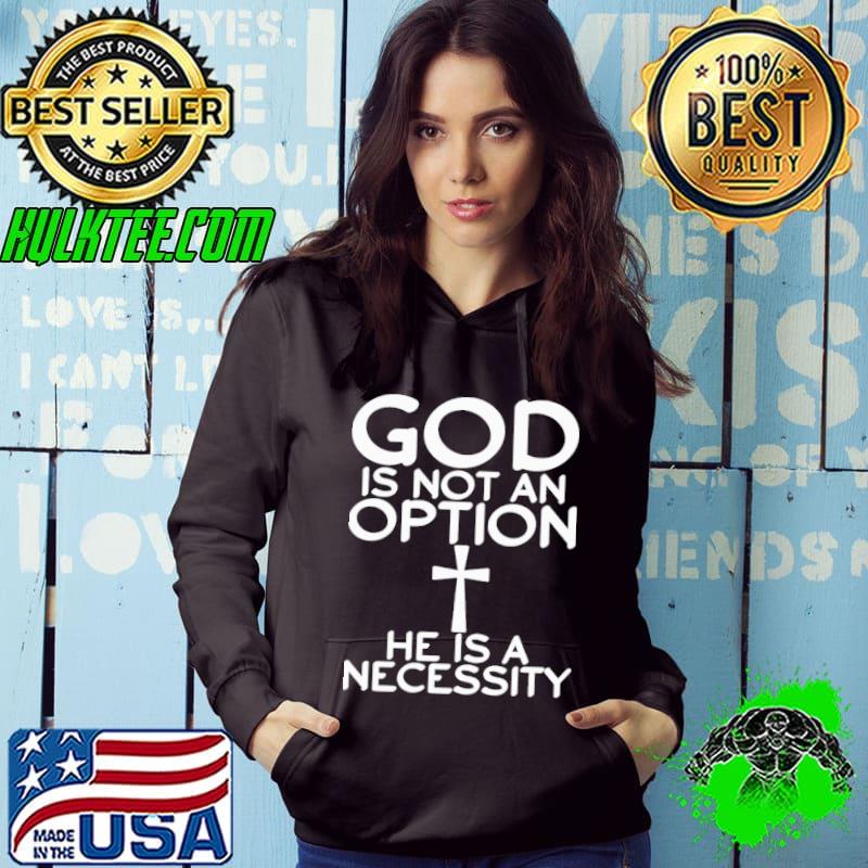 God is not an option he is a necessity cross christian shirt
