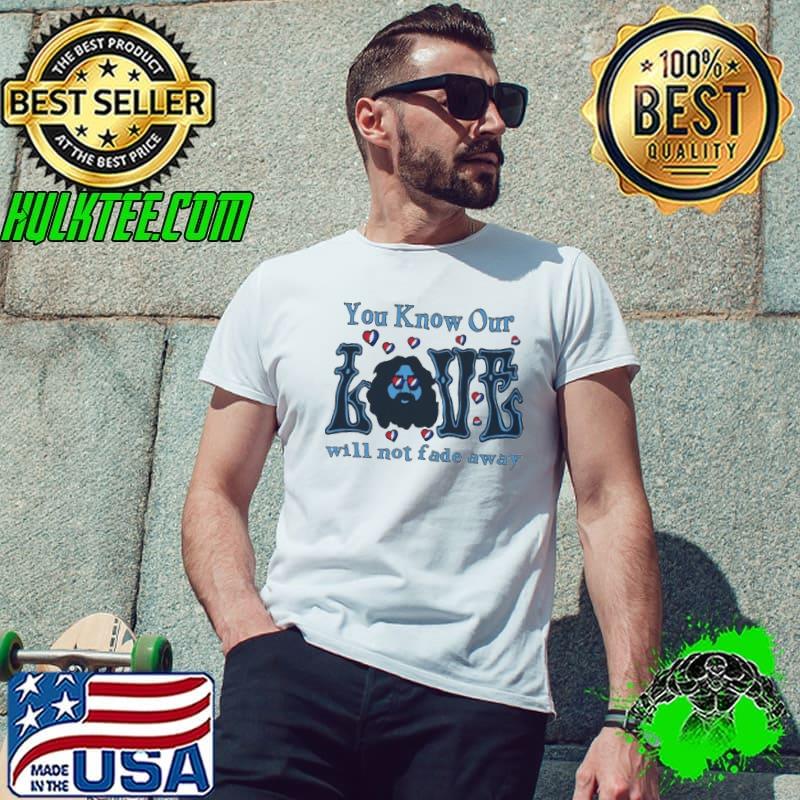 Grateful Dead You Know Our Love Will Not Fade Away Heart Shirt