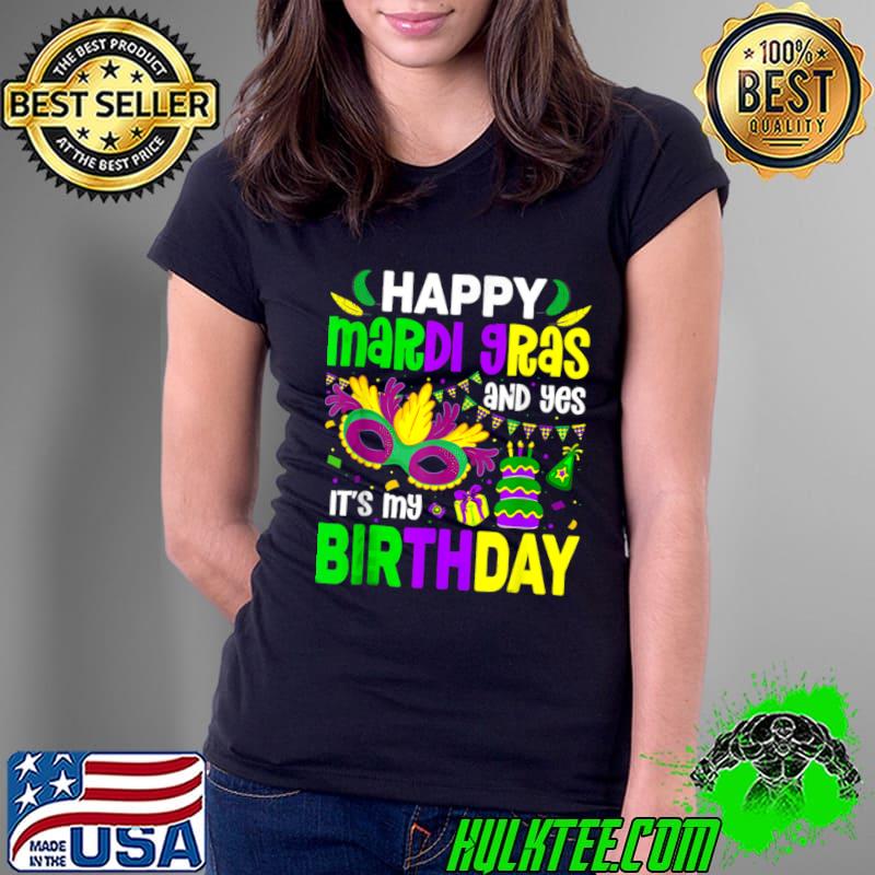 Happy Mardi Gras And Yes It's My Birthday T-Shirt Ladies Tee Happy Mardi Gras And Yes It's My Birthday T-Shirt Ladies Tee