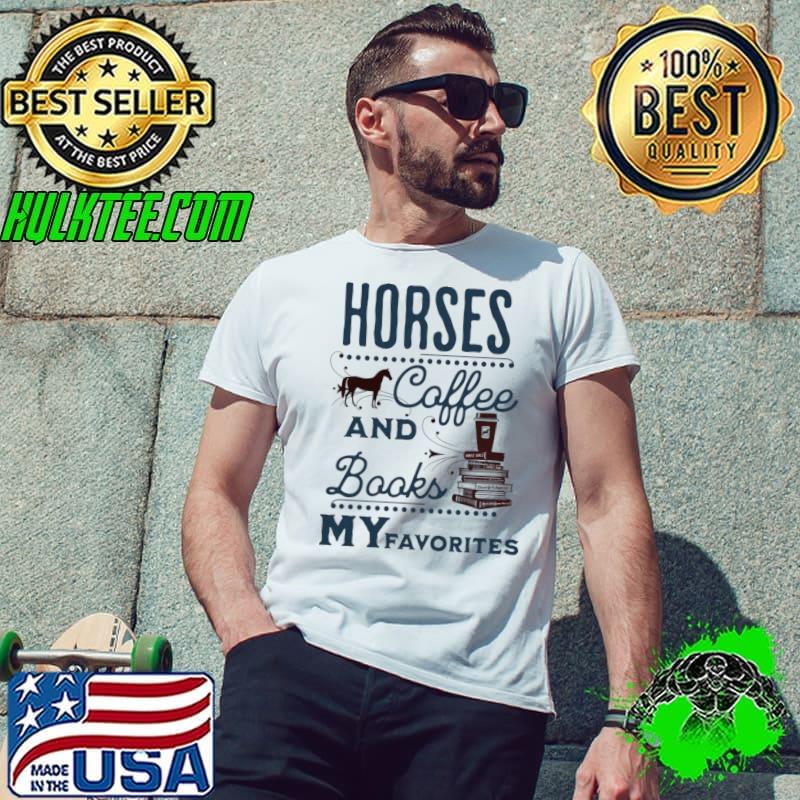 Horses Coffee And Books My Favorites T-Shirt