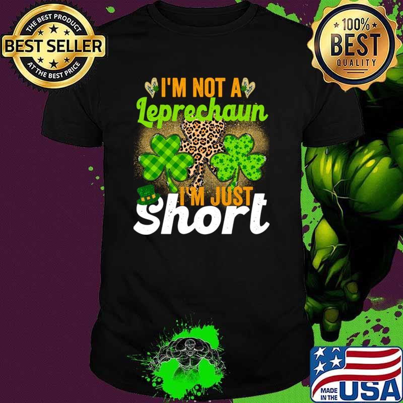 I&39;m Not a Leprechaun I&39;m Just Short Funny St. Patricks Day T-Shirt