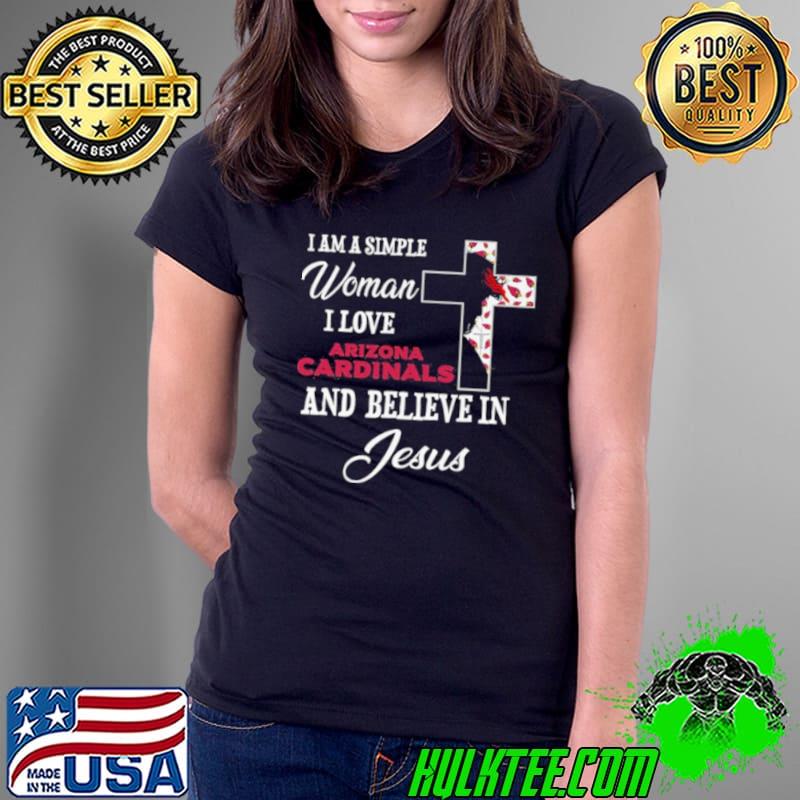I am a simple woman I love Arizona Cardinals and believe in Jesus shirt