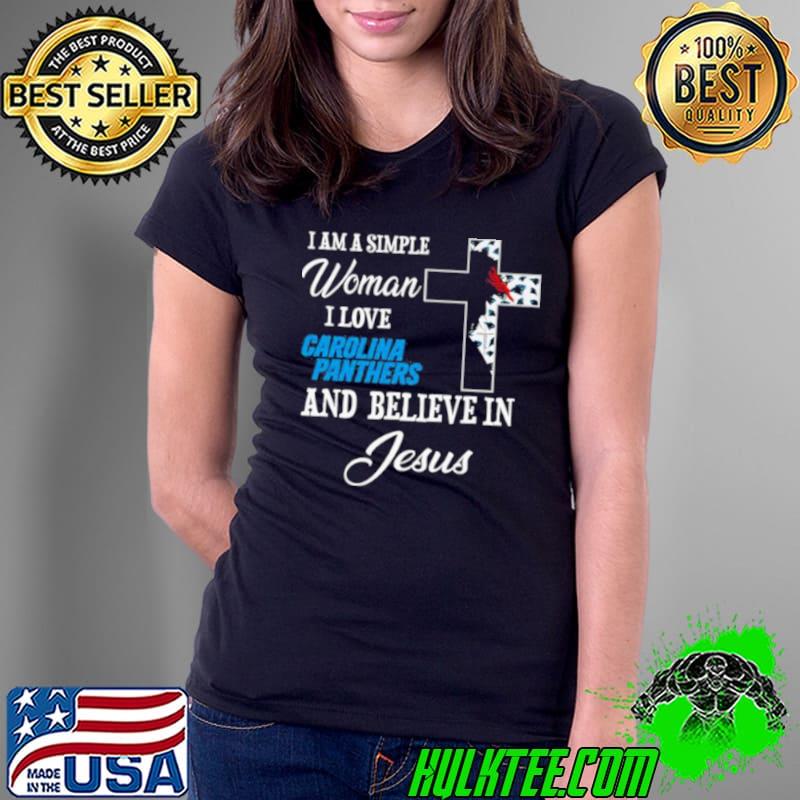 I am a simple woman I love Carolina Panthers and believe in Jesus s Ladies Tee I am a simple woman I love Carolina Panthers and believe in Jesus s Ladies Tee