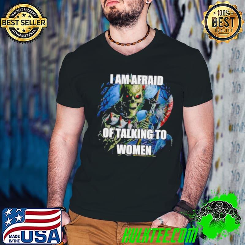 I am afraid of talking to women skeleton shirt