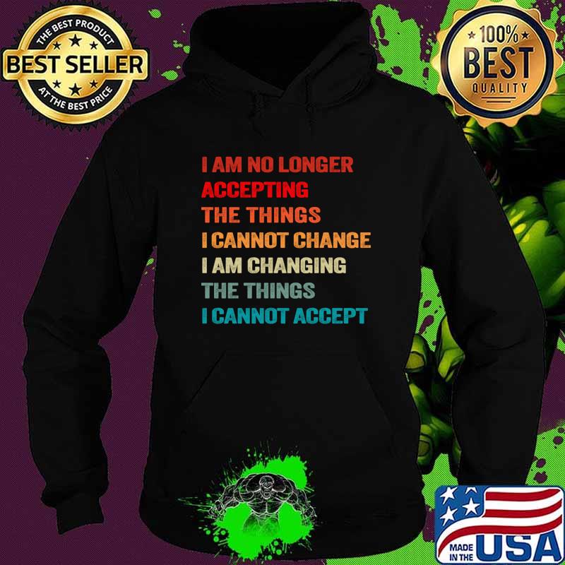 I am no longer accepting the things I cannot change the things cannot accept vintage T-Shirt Hoodie I am no longer accepting the things I cannot change the things cannot accept vintage T-Shirt Hoodie