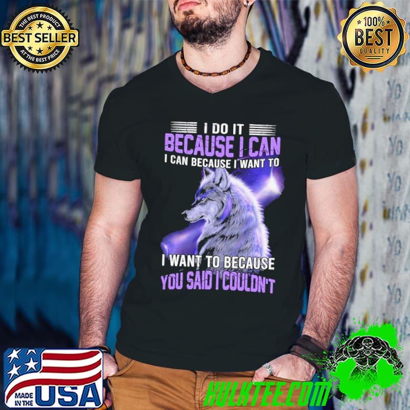 I Do It Because Can Want To Because You Said I Couldn't Wolf shirt I Do It Because Can Want To Because You Said I Couldn't Wolf shirt