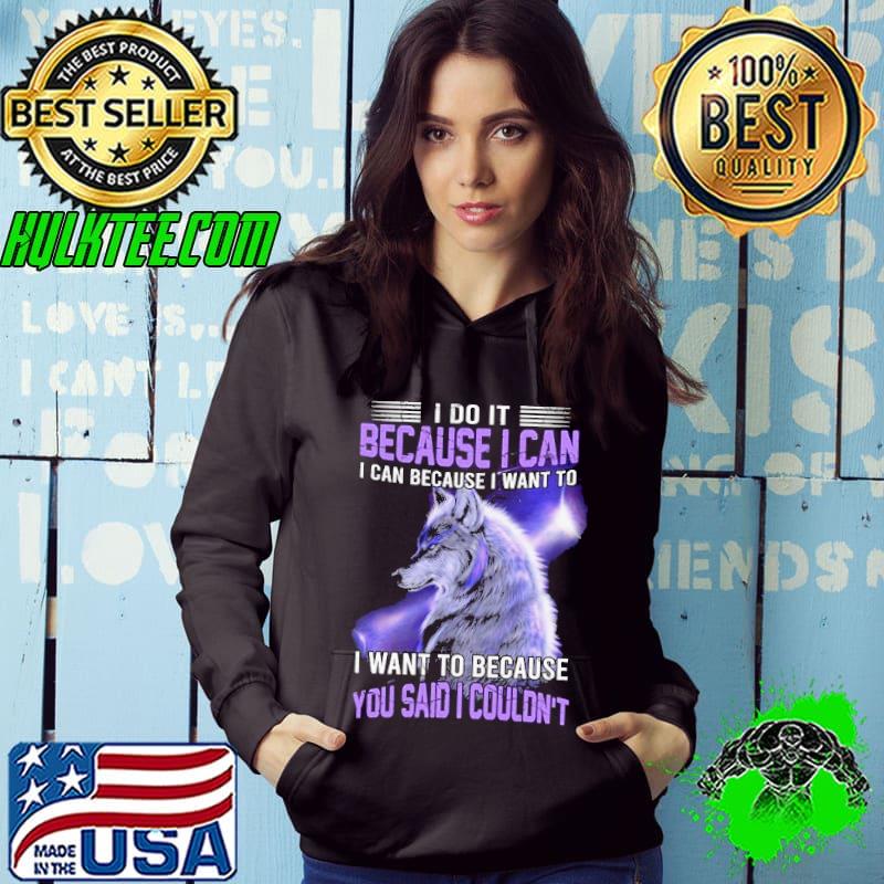 I Do It Because Can Want To Because You Said I Couldn't Wolf s Hoodie I Do It Because Can Want To Because You Said I Couldn't Wolf s Hoodie