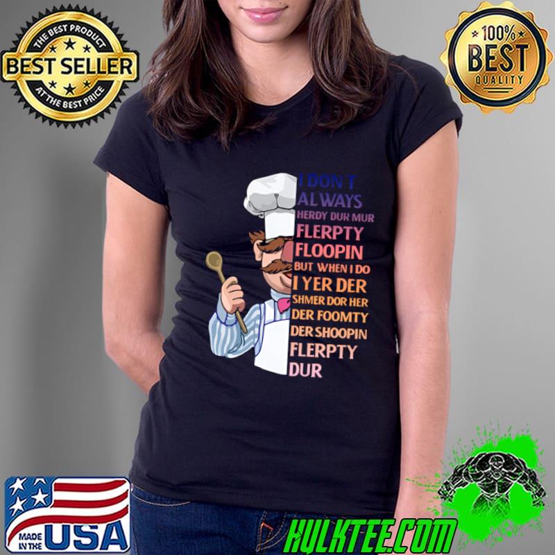 I don't Always herdy dur mur flerpty floopin when do yer der check T-Shirt Ladies Tee I don't Always herdy dur mur flerpty floopin when do yer der check T-Shirt Ladies Tee