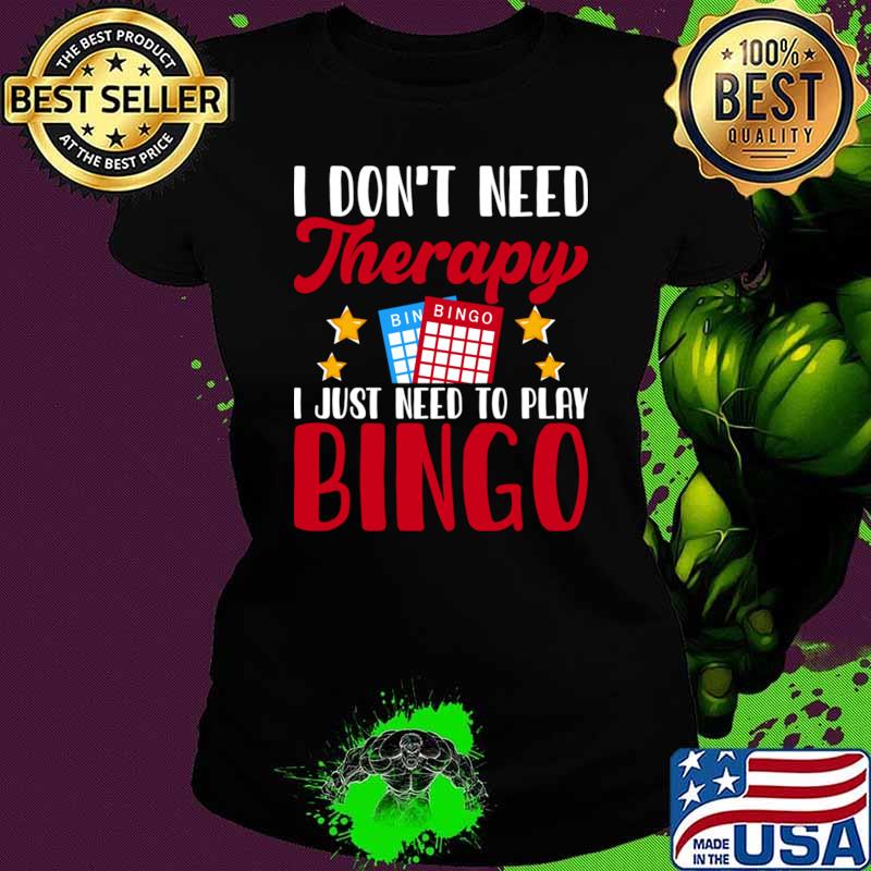 I Don't Need Therapy I Just Need Play Bingo T-Shirt Ladies tee I Don't Need Therapy I Just Need Play Bingo T-Shirt Ladies tee