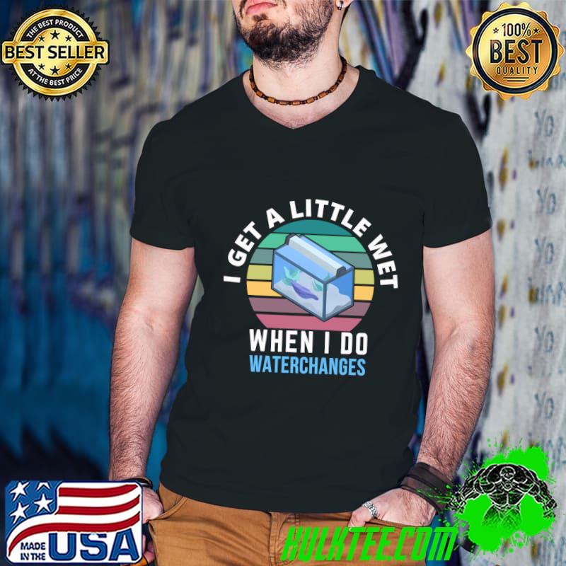 I Get A Little Wet When I Do WaterChanges Vintage Sunset T-Shirt