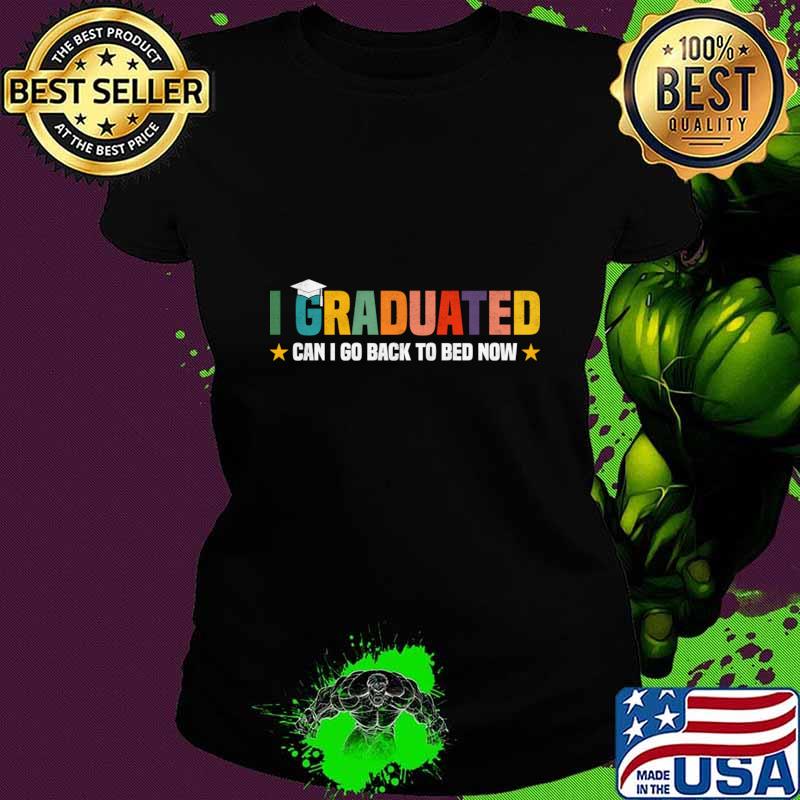 I Graduated Can I Go Back to Bed Now Student T-Shirt