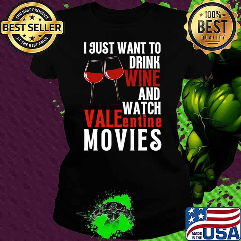 I Just Want To Drink Wine And Watch Valentine Movies T-Shirt