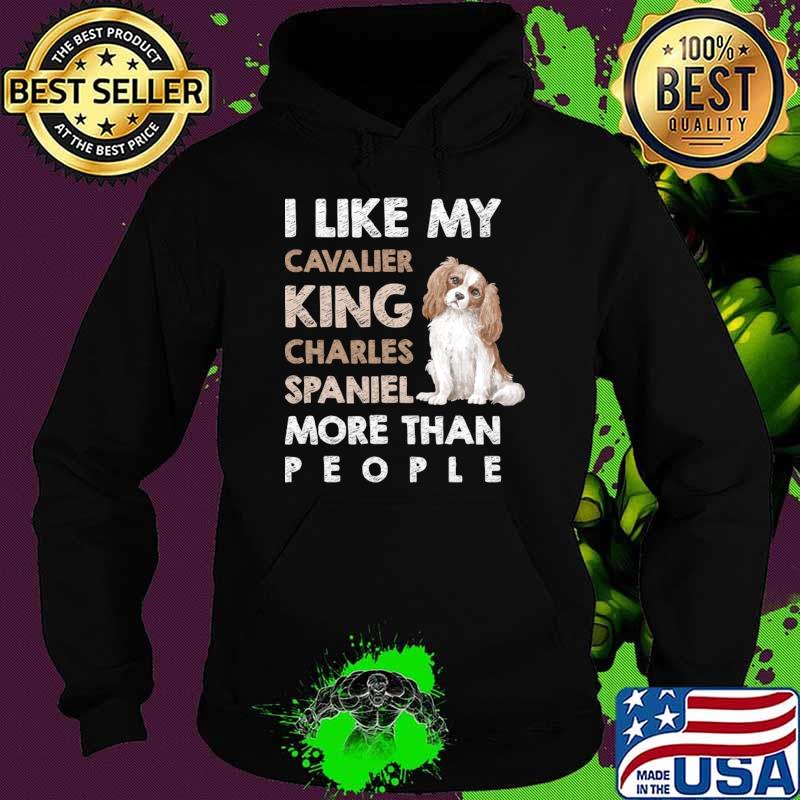 I Like My Cavalier King Charles Spaniel Dog More Than People T-Shirt Hoodie I Like My Cavalier King Charles Spaniel Dog More Than People T-Shirt Hoodie