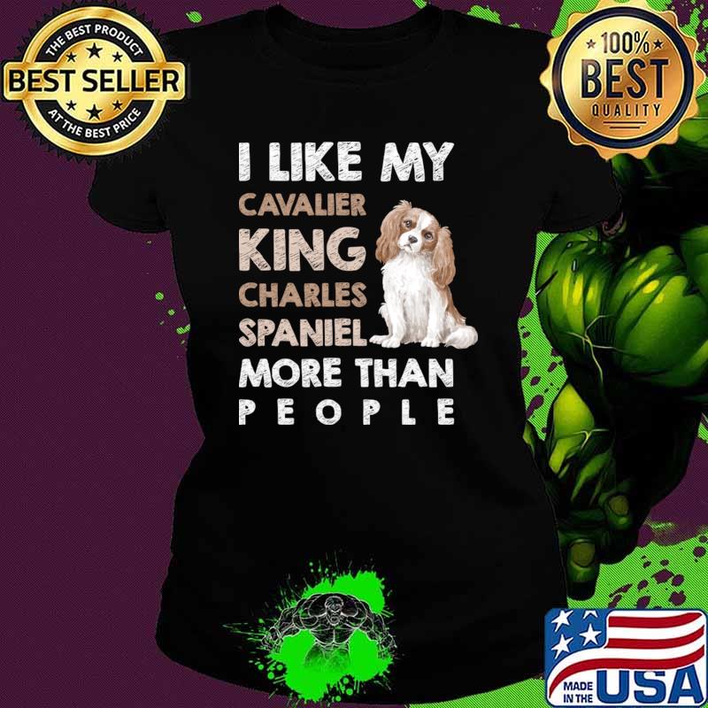 I Like My Cavalier King Charles Spaniel Dog More Than People T-Shirt Ladies tee I Like My Cavalier King Charles Spaniel Dog More Than People T-Shirt Ladies tee
