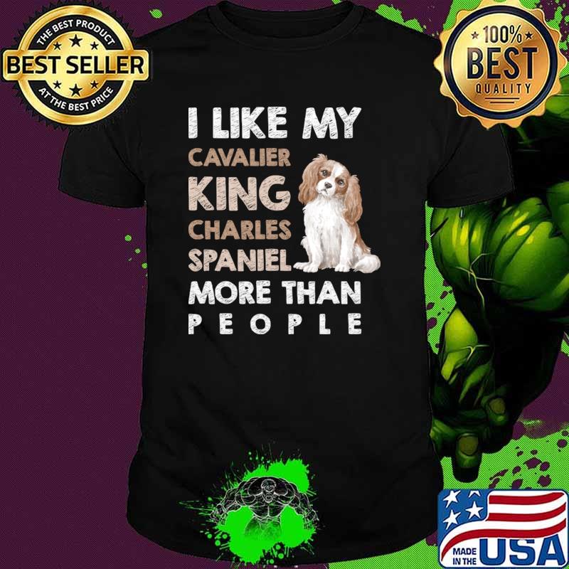 I Like My Cavalier King Charles Spaniel Dog More Than People T-Shirt I Like My Cavalier King Charles Spaniel Dog More Than People T-Shirt