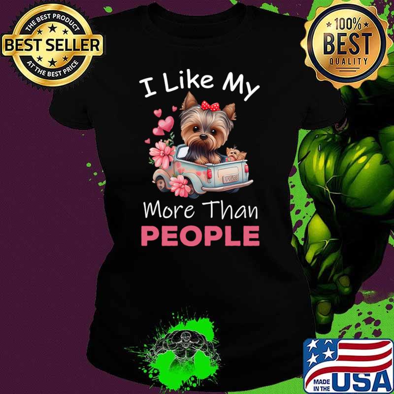 I Like My Yorkshire Terrier Dog More Than People Flower T-Shirt Ladies tee I Like My Yorkshire Terrier Dog More Than People Flower T-Shirt Ladies tee