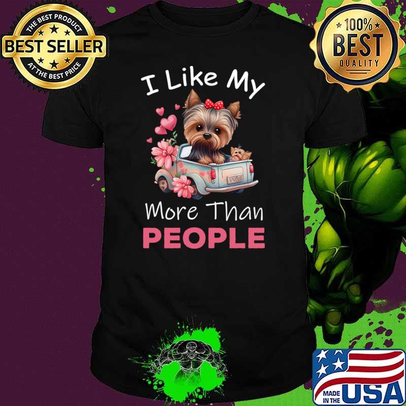 I Like My Yorkshire Terrier Dog More Than People Flower T-Shirt I Like My Yorkshire Terrier Dog More Than People Flower T-Shirt