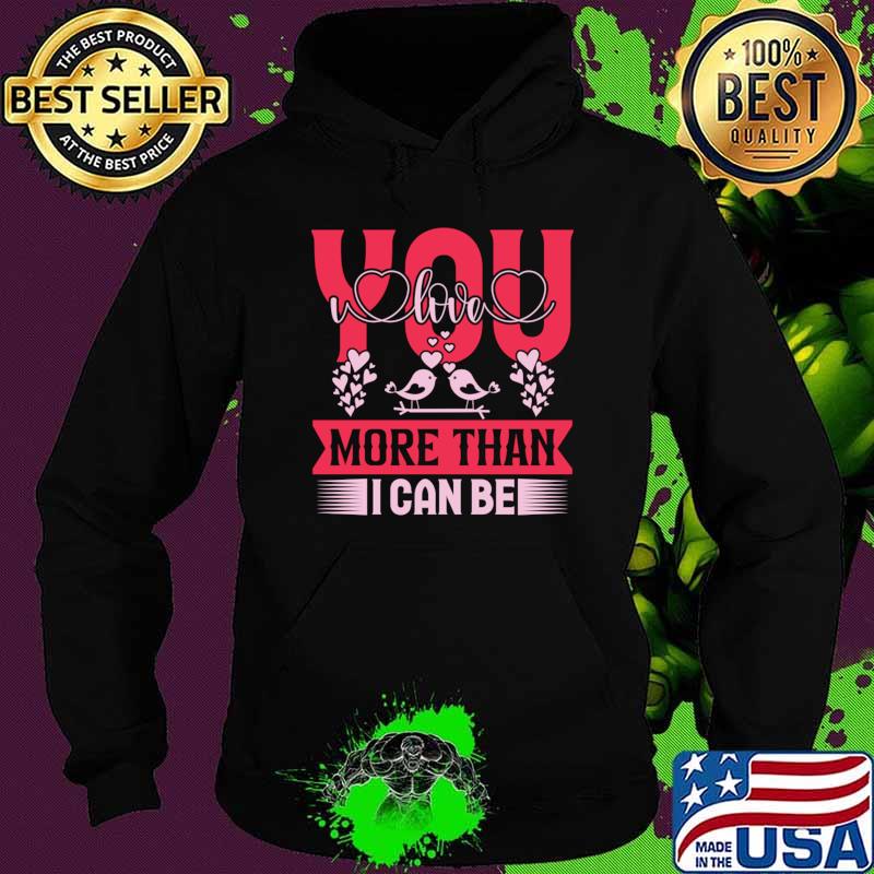 I love you more than i can be valentines day couple T-Shirt Hoodie I love you more than i can be valentines day couple T-Shirt Hoodie
