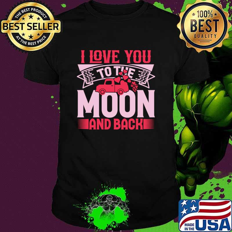 I love you to the moon and back valentine’s day for couples T-Shirt
