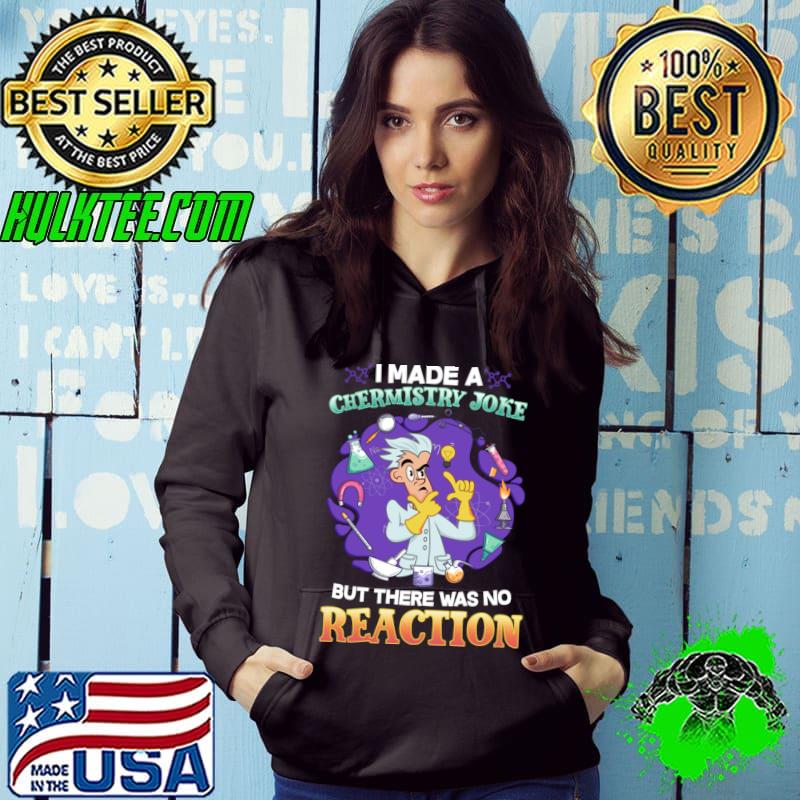 I Made A Chemistry Joke There Was No Reaction T-Shirt