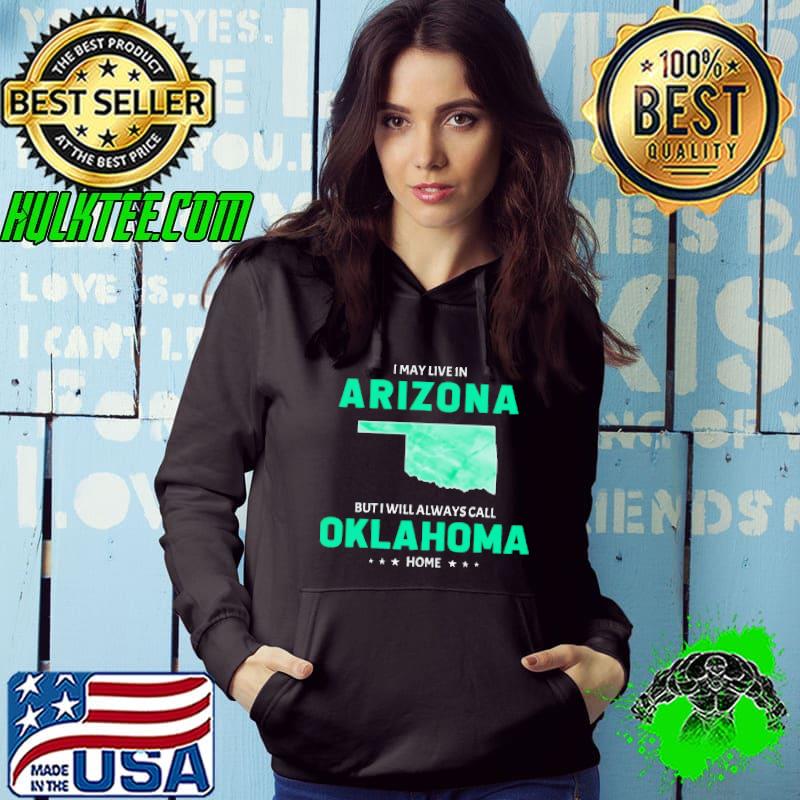 I may live in Arizona but I will always call Oklahoma home shirt