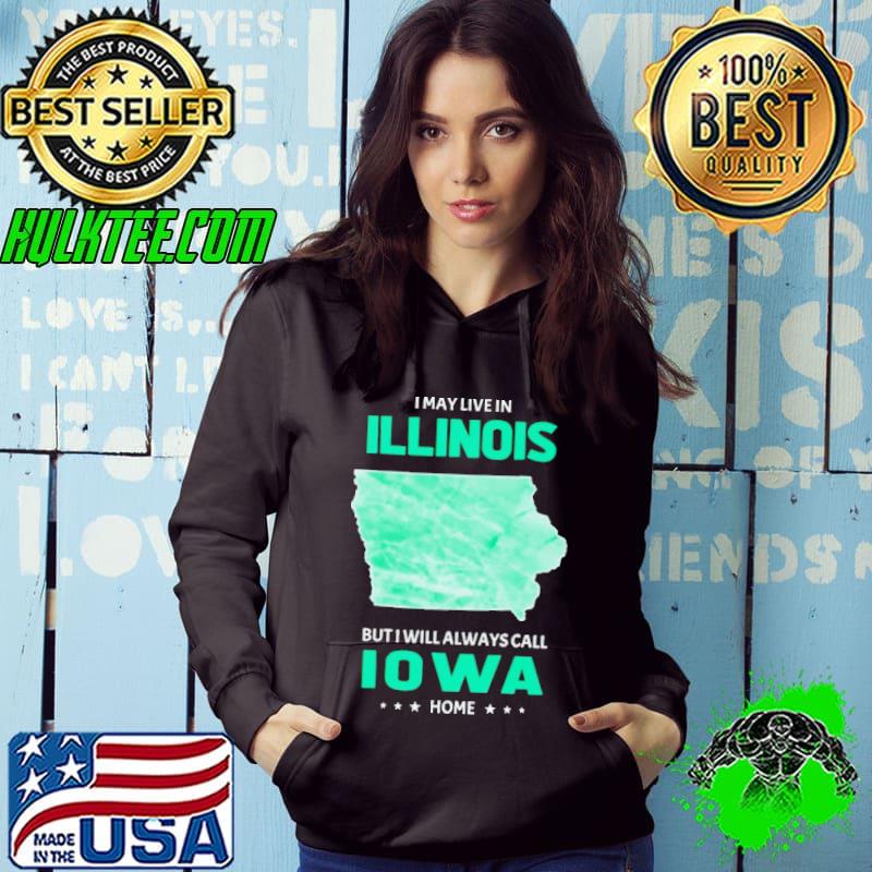 I may live in Illinois but I will always call Iowa home shirt