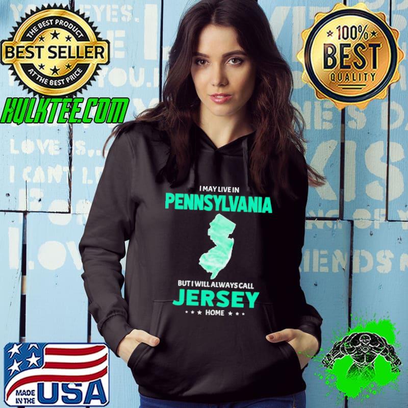I may live in Pennsylvania but I will always call Jersey home shirt