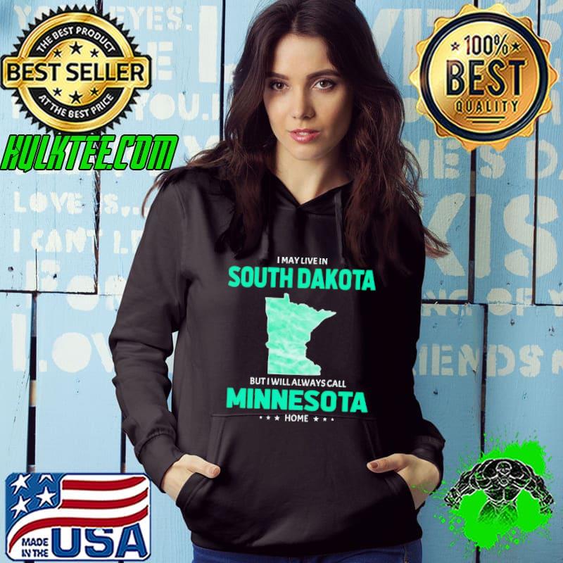 I may live in South Dakota but I will always call Minnesota home shirt