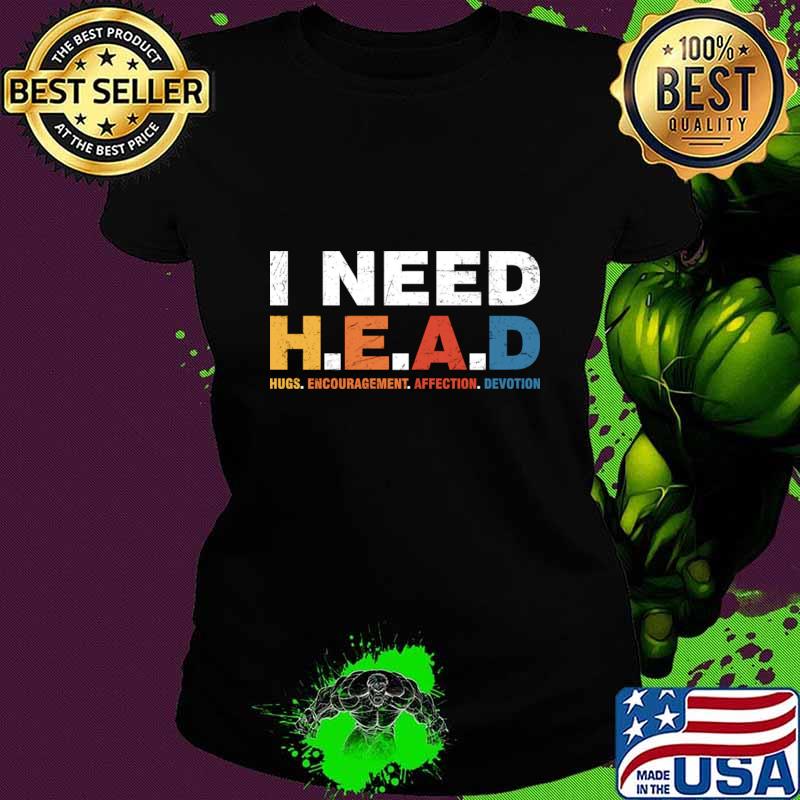 I Need Head Hugs Encouragement Affection Devotion T-Shirt