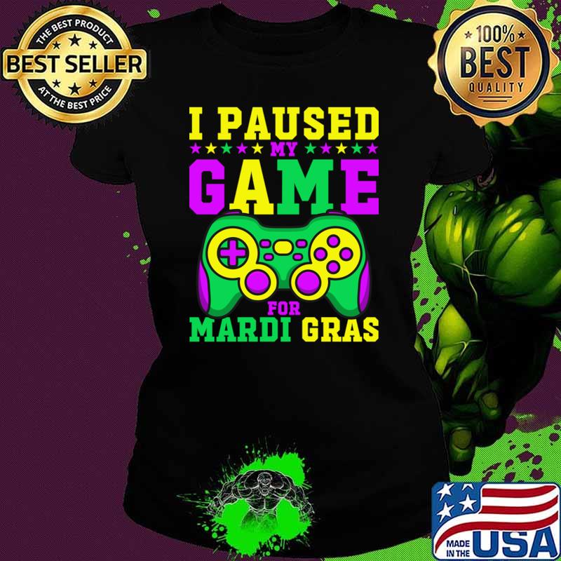 I Paused My Game For Mardi Gras Video Game Mardi Gras T-Shirt