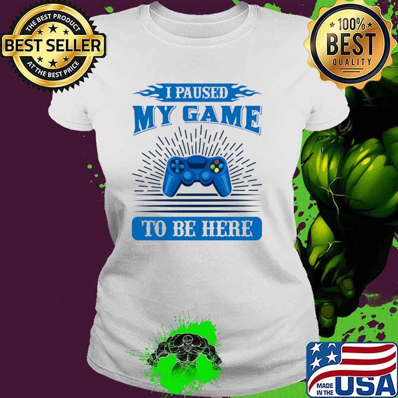 I paused my game to be here video game T-Shirt