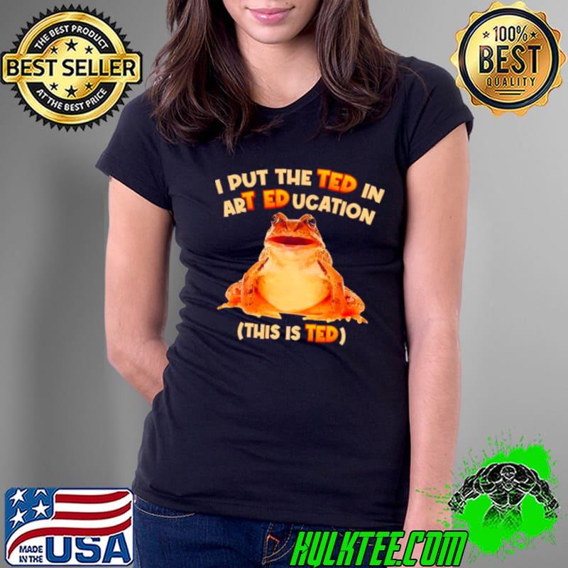 I Put The Ted In Art Education Shirt