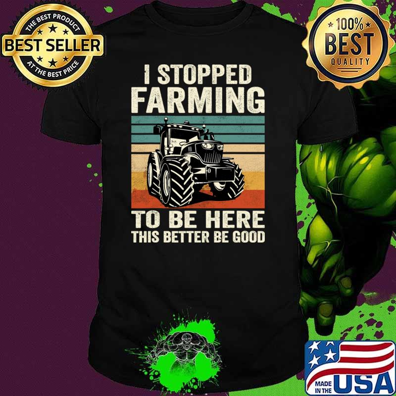 I stopped farming to be here this better be good vintage T-Shirt